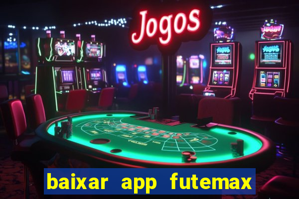 baixar app futemax futebol ao vivo